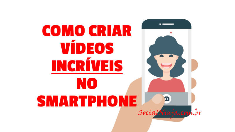 Saiba Como Criar Vídeos Incríveis no Smartphone